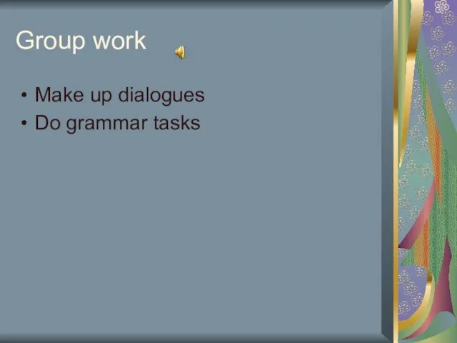 Group work Make up dialogues Do grammar tasks