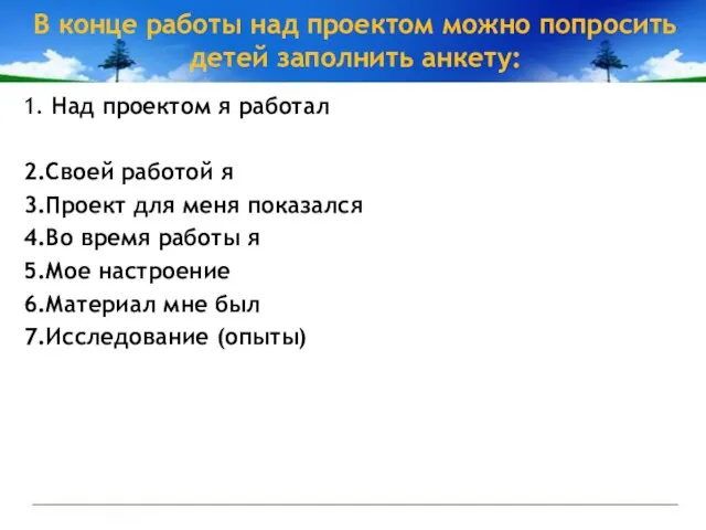 В конце работы над проектом можно попросить детей заполнить анкету: 1.