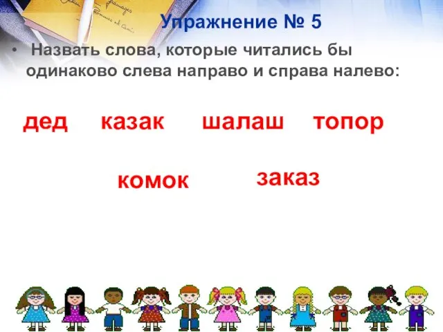 Упражнение № 5 Назвать слова, которые читались бы одинаково слева направо