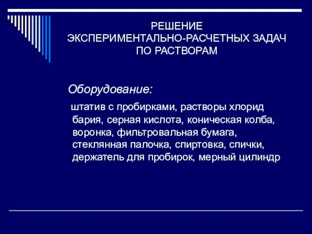 РЕШЕНИЕ ЭКСПЕРИМЕНТАЛЬНО-РАСЧЕТНЫХ ЗАДАЧ ПО РАСТВОРАМ Оборудование: штатив с пробирками, растворы хлорид