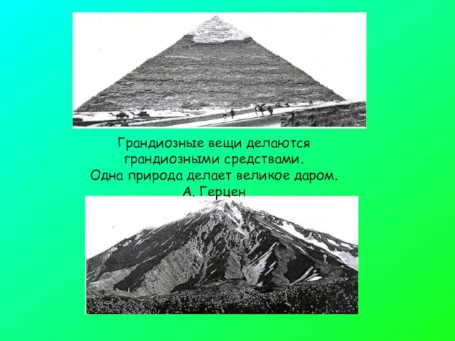 Грандиозные вещи делаются грандиозными средствами. Одна природа делает великое даром. А. Герцен