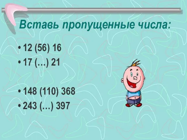 Вставь пропущенные числа: 12 (56) 16 17 (…) 21 148 (110) 368 243 (…) 397