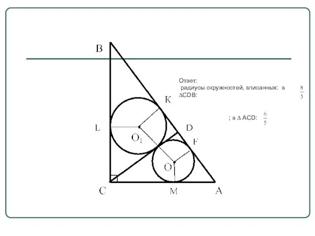 Ответ: радиусы окружностей, вписанных: в ∆CDB: ; в ∆ ACD: