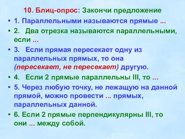 10. Блиц-опрос: Закончи предложение 1. Параллельными называются прямые ... 2. Два