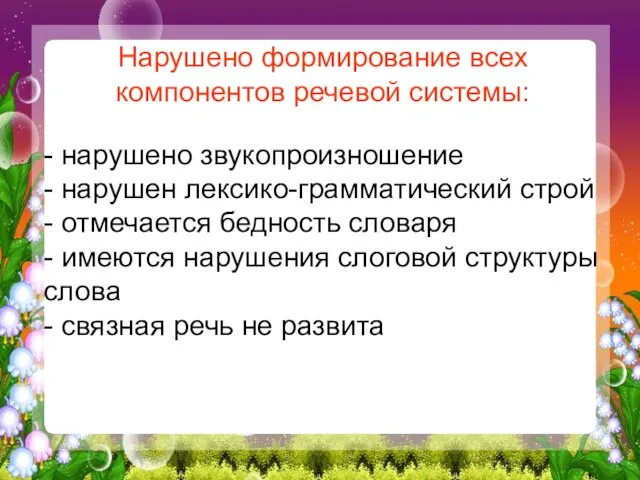 Нарушено формирование всех компонентов речевой системы: - нарушено звукопроизношение - нарушен