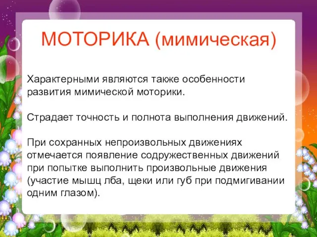 МОТОРИКА (мимическая) Характерными являются также особенности развития мимической моторики. Страдает точность