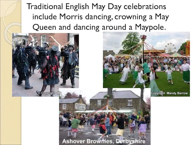 Traditional English May Day celebrations include Morris dancing, crowning a May