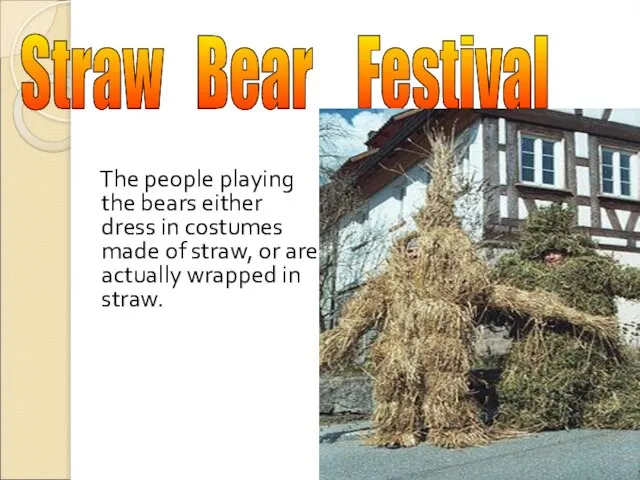 The people playing the bears either dress in costumes made of