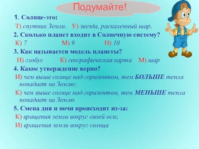 Подумайте! 1. Солнце-это: Т) спутник Земли. У) звезда, раскаленный шар. 2.