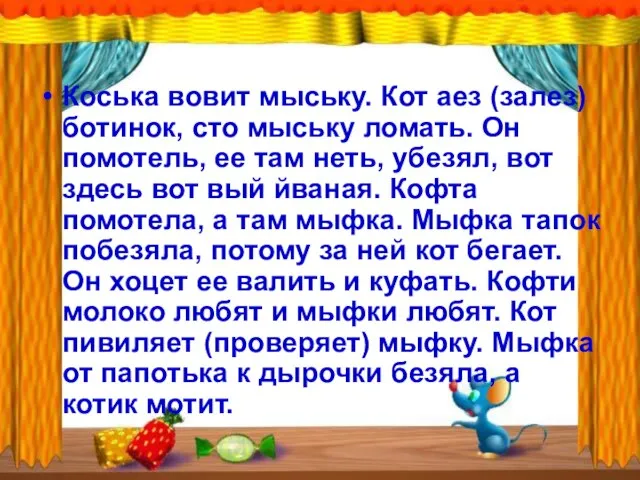 Коська вовит мыську. Кот аез (залез) ботинок, сто мыську ломать. Он