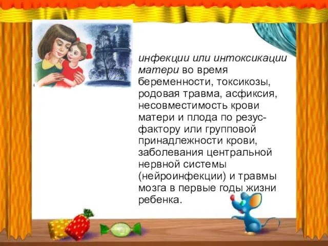 инфекции или интоксикации матери во время беременности, токсикозы, родовая травма, асфиксия,