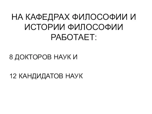 НА КАФЕДРАХ ФИЛОСОФИИ И ИСТОРИИ ФИЛОСОФИИ РАБОТАЕТ: 8 ДОКТОРОВ НАУК И 12 КАНДИДАТОВ НАУК