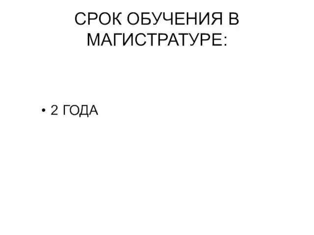 СРОК ОБУЧЕНИЯ В МАГИСТРАТУРЕ: 2 ГОДА