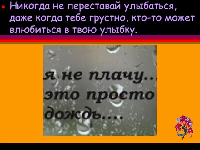 Никогда не переставай улыбаться, даже когда тебе грустно, кто-то может влюбиться в твою улыбку.