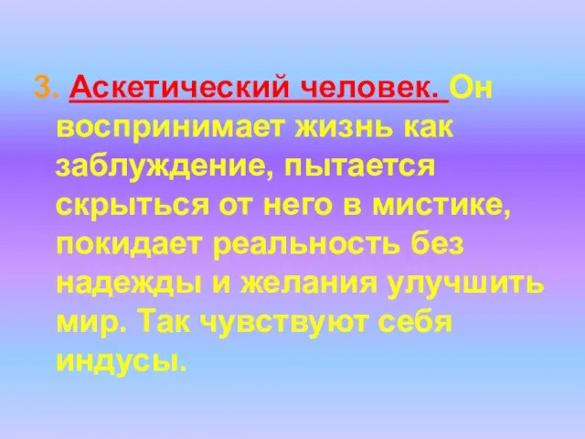 3. Аскетический человек. Он воспринимает жизнь как заблуждение, пытается скрыться от