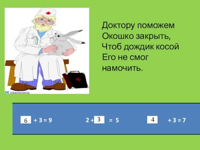 Доктору поможем Окошко закрыть, Чтоб дождик косой Его не смог намочить. 6 3 4