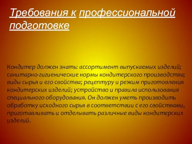 Кондитер должен знать: ассортимент выпускаемых изделий; санитарно-гигиенические нормы кондитерского производства; виды