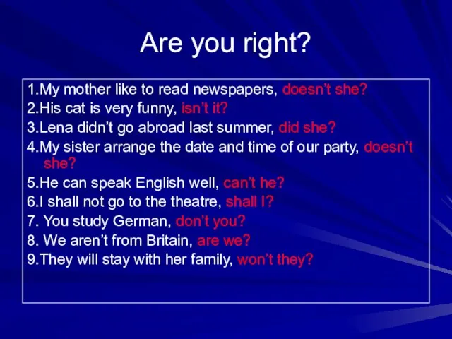 Are you right? 1.My mother like to read newspapers, doesn’t she?