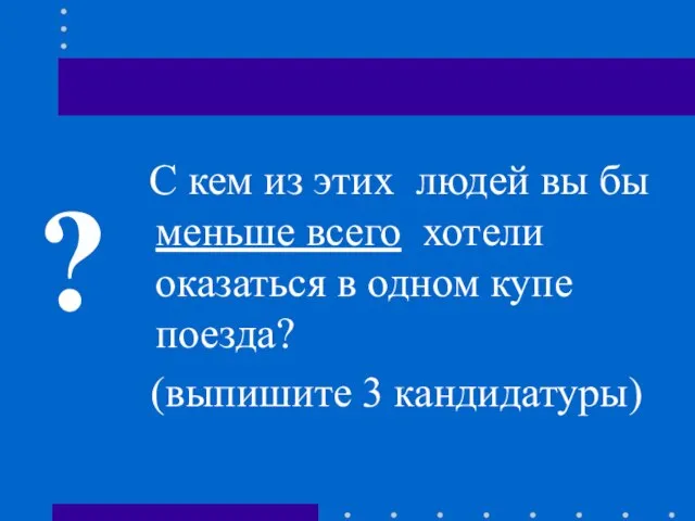 С кем из этих людей вы бы меньше всего хотели оказаться