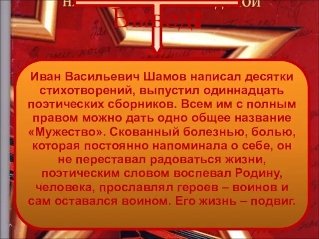 Вывод: Иван Васильевич Шамов написал десятки стихотворений, выпустил одиннадцать поэтических сборников.