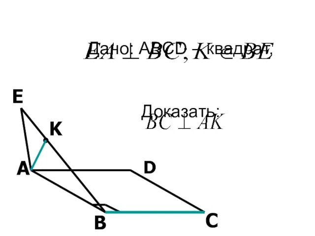 Дано: ABCD – квадрат, Доказать: А В С D E K