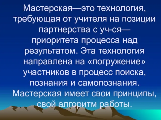 Мастерская—это технология, требующая от учителя на позиции партнерства с уч-ся— приоритета