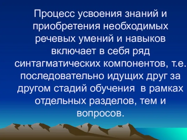 Процесс усвоения знаний и приобретения необходимых речевых умений и навыков включает