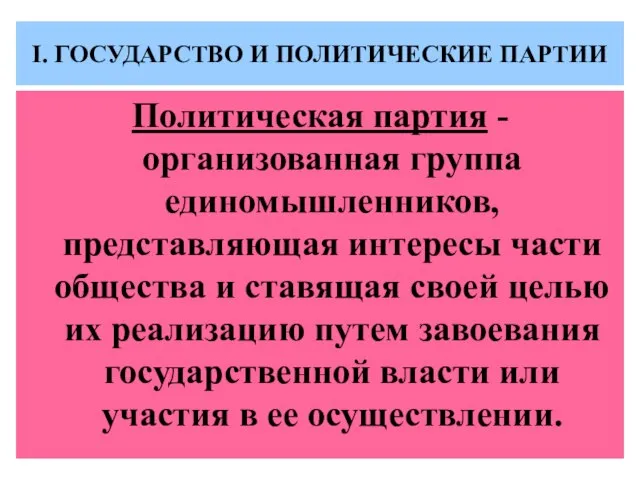 I. ГОСУДАРСТВО И ПОЛИТИЧЕСКИЕ ПАРТИИ Политическая партия - организованная группа единомышленников,