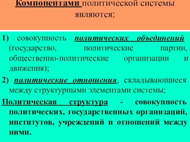 Компонентами политической системы являются: 1) совокупность политических объединений (государство, политические партии,