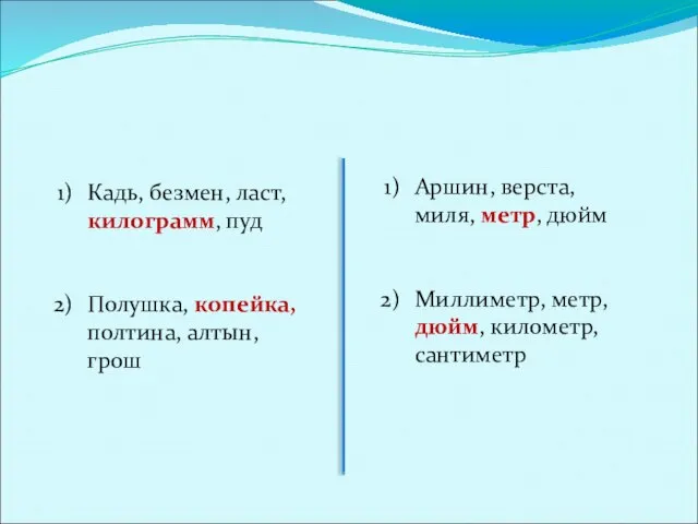 Кадь, безмен, ласт, килограмм, пуд Полушка, копейка, полтина, алтын, грош Аршин,