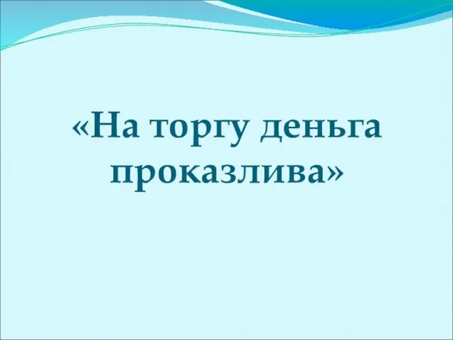 «На торгу деньга проказлива»