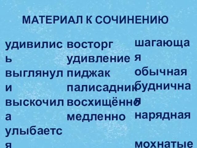 МАТЕРИАЛ К СОЧИНЕНИЮ удивились выглянули выскочила улыбается стрекочет устилает сочетает восторг