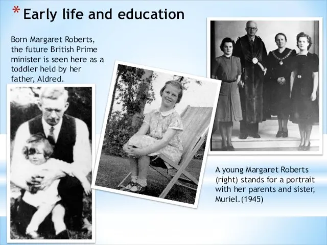 Early life and education Born Margaret Roberts, the future British Prime