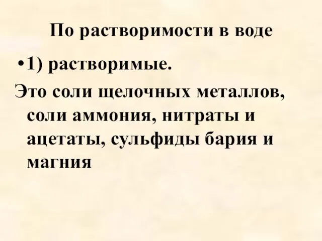 По растворимости в воде 1) растворимые. Это соли щелочных металлов, соли