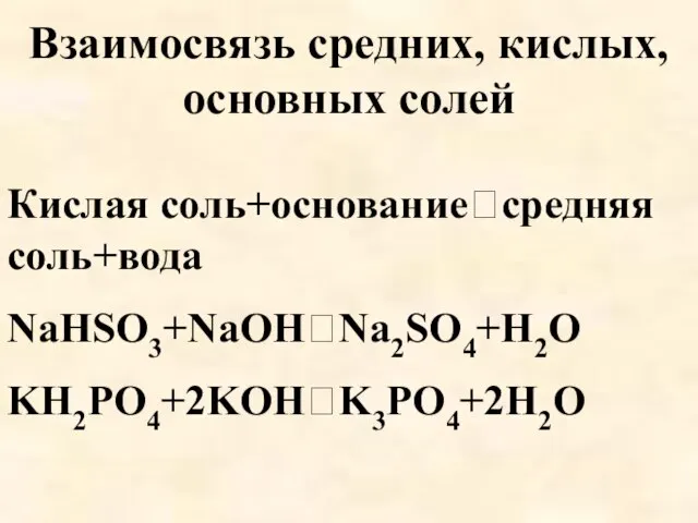 Взаимосвязь средних, кислых, основных солей Кислая соль+основаниесредняя соль+вода NaHSO3+NaOHNa2SO4+H2O KH2PO4+2KOHK3PO4+2H2O