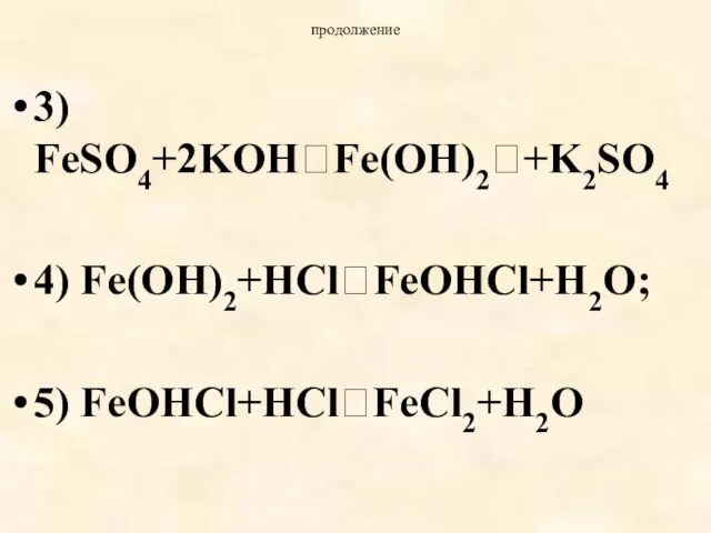 продолжение 3) FeSO4+2KOHFe(OH)2+K2SO4 4) Fe(OH)2+HClFeOHCl+H2O; 5) FeOHCl+HClFeCl2+H2O