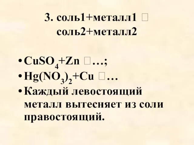 3. соль1+металл1  соль2+металл2 CuSO4+Zn …; Hg(NO3)2+Cu … Каждый левостоящий металл вытесняет из соли правостоящий.