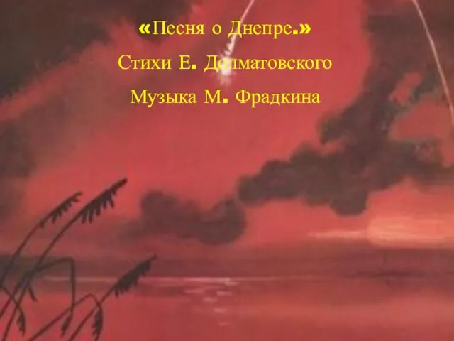 «Песня о Днепре.» Стихи Е. Долматовского Музыка М. Фрадкина