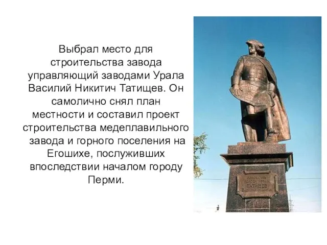 Выбрал место для строительства завода управляющий заводами Урала Василий Никитич Татищев.