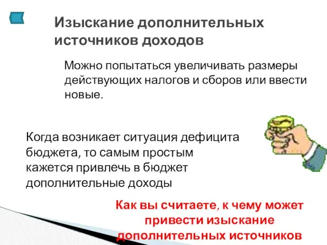 Можно попытаться увеличивать размеры действующих налогов и сборов или ввести новые.