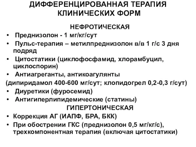 ДИФФЕРЕНЦИРОВАННАЯ ТЕРАПИЯ КЛИНИЧЕСКИХ ФОРМ НЕФРОТИЧЕСКАЯ Преднизолон - 1 мг/кг/сут Пульс-терапия –