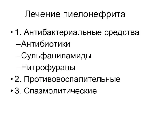 Лечение пиелонефрита 1. Антибактериальные средства Антибиотики Сульфаниламиды Нитрофураны 2. Противовоспалительные 3. Спазмолитические