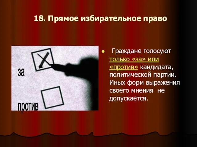 18. Прямое избирательное право Граждане голосуют только «за» или «против» кандидата,