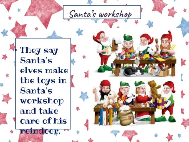 They say Santa’s elves make the toys in Santa’s workshop and