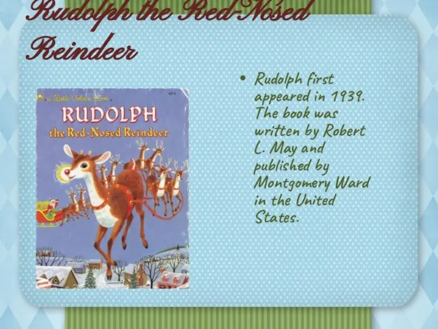 Rudolph the Red-Nosed Reindeer Rudolph first appeared in 1939. The book