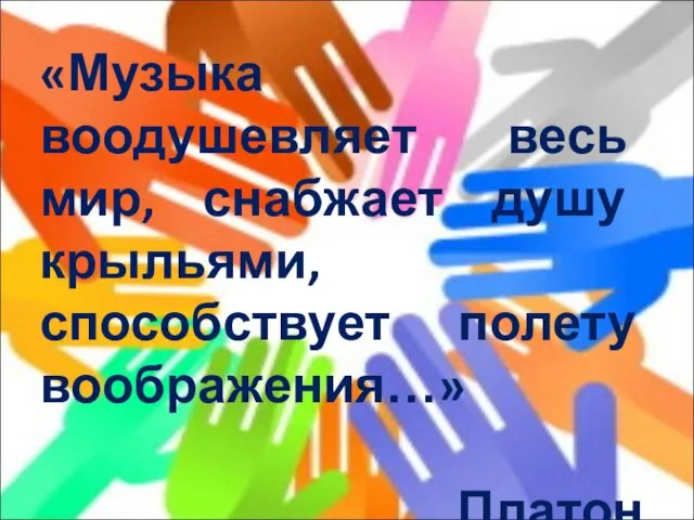 «Музыка воодушевляет весь мир, снабжает душу крыльями, способствует полету воображения…» Платон