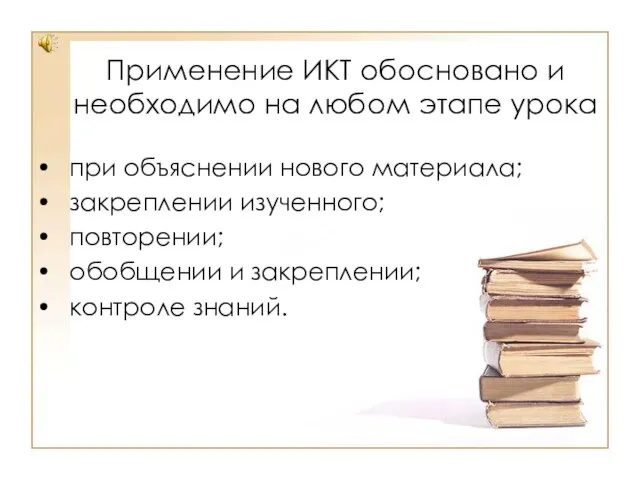 Применение ИКТ обосновано и необходимо на любом этапе урока при объяснении