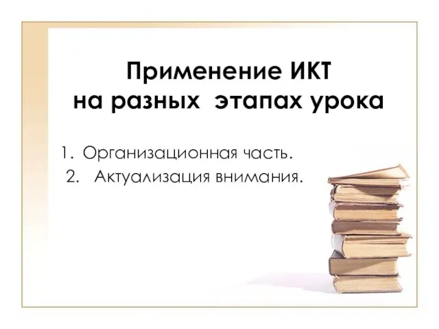 Применение ИКТ на разных этапах урока Организационная часть. 2. Актуализация внимания.