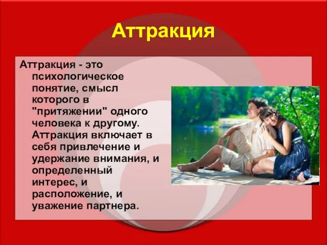 Аттракция Аттракция - это психологическое понятие, смысл которого в "притяжении" одного