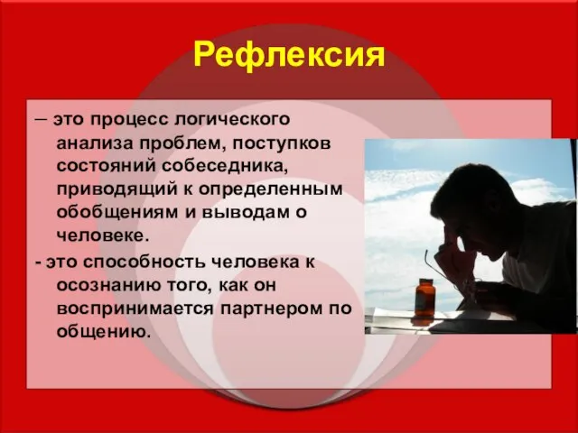 Рефлексия – это процесс логического анализа проблем, поступков состояний собеседника, приводящий